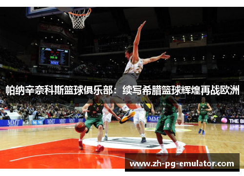 帕纳辛奈科斯篮球俱乐部：续写希腊篮球辉煌再战欧洲