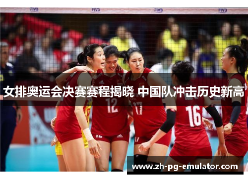 女排奥运会决赛赛程揭晓 中国队冲击历史新高